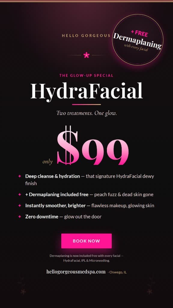HydraFacial $99 Glow-Up Special with free dermaplaning — Hello Gorgeous Med Spa Oswego IL